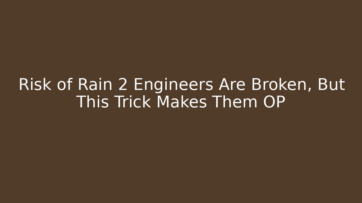 Risk of Rain 2 Engineers Are Broken, But This Trick Makes Them OP