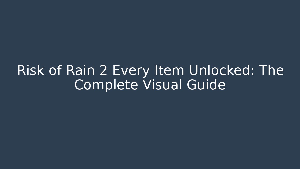 Risk of Rain 2 Every Item Unlocked: The Complete Visual Guide