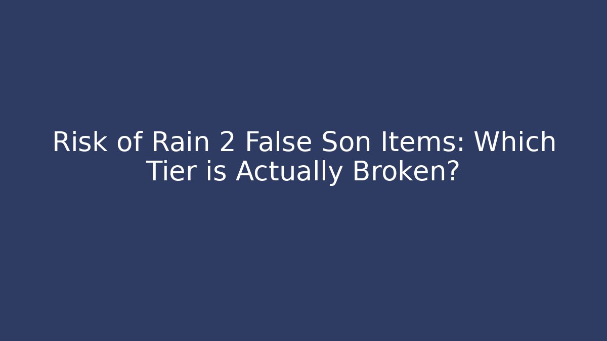 Risk of Rain 2 False Son Items: Which Tier is Actually Broken?