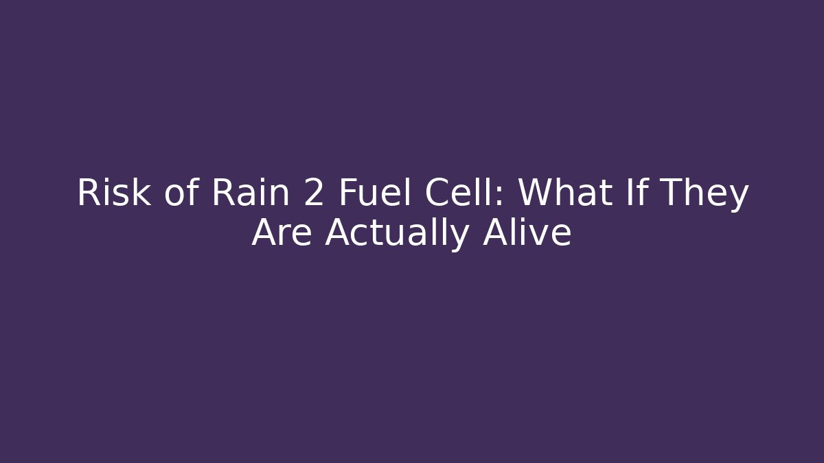 Risk of Rain 2 Fuel Cell: What If They Are Actually Alive