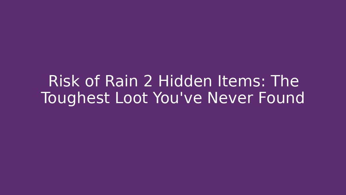 Risk of Rain 2 Hidden Items: The Toughest Loot You’ve Never Found