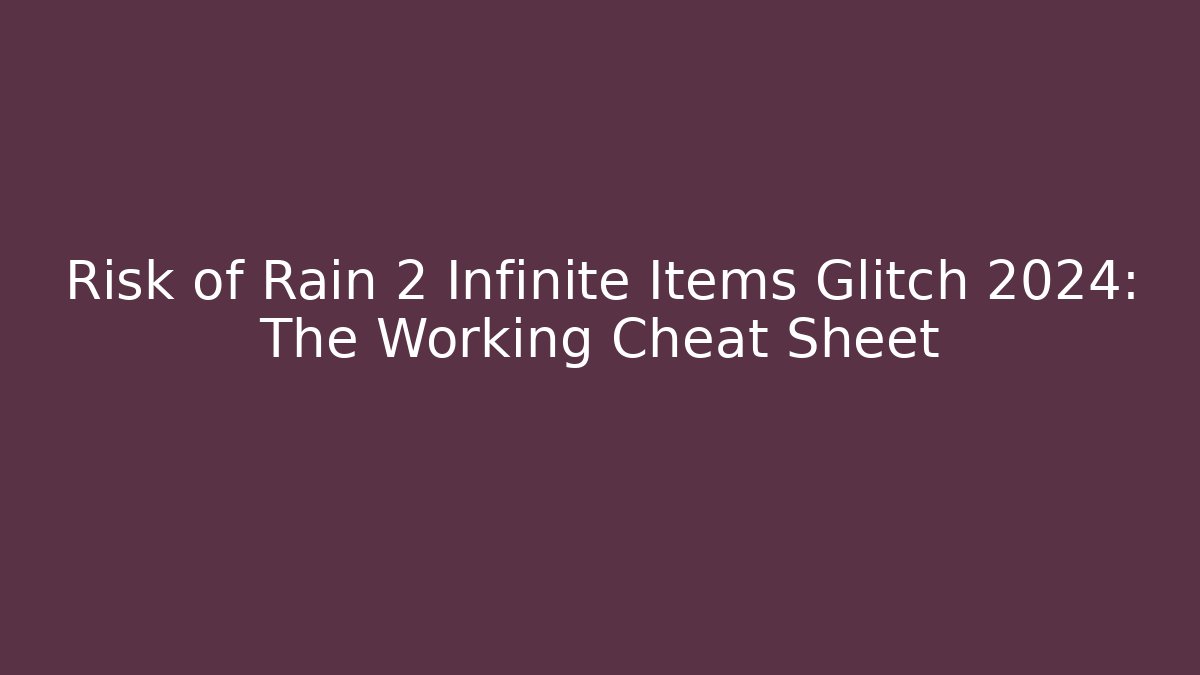 Risk of Rain 2 Infinite Items Glitch 2024: The Working Cheat Sheet