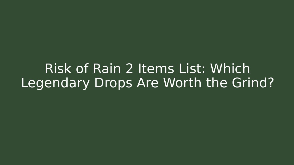 Risk of Rain 2 Items List: Which Legendary Drops Are Worth the Grind?