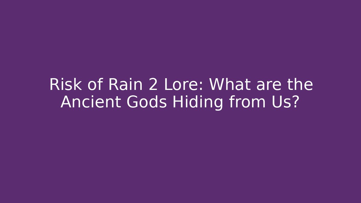 Risk of Rain 2 Lore: What are the Ancient Gods Hiding from Us?