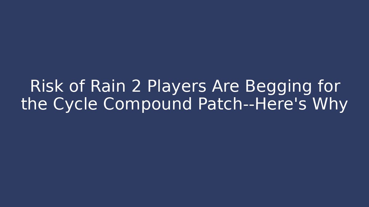 Risk of Rain 2 Players Are Begging for the Cycle Compound Patch—Here’s Why