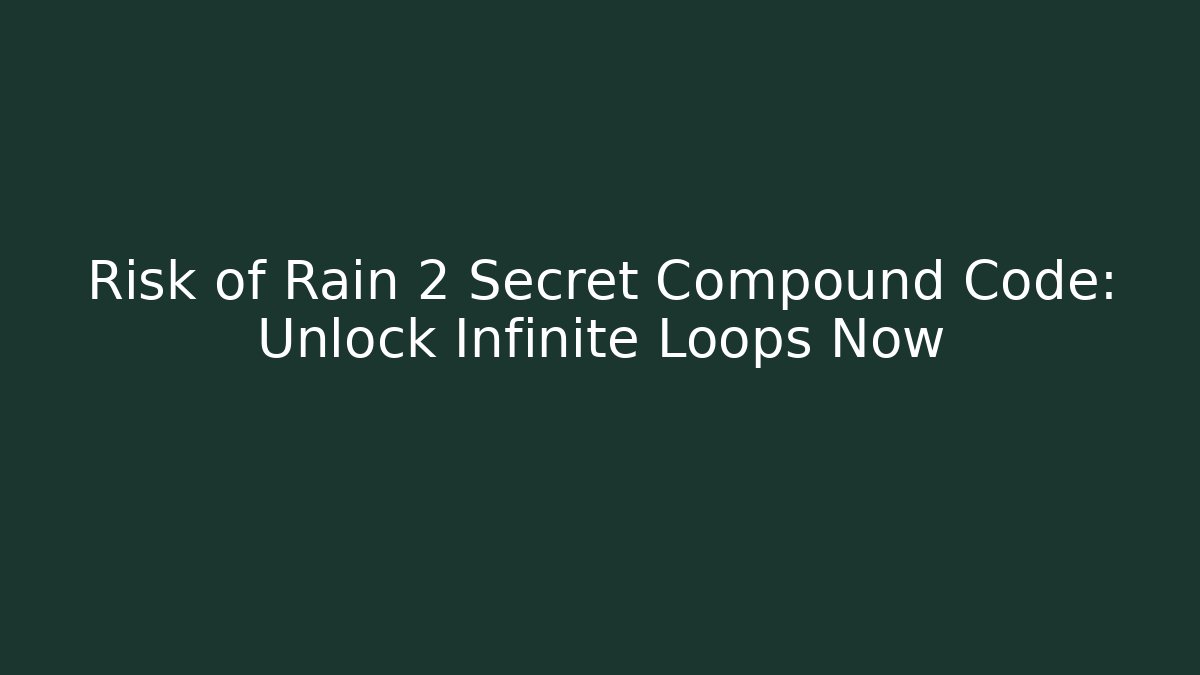 Risk of Rain 2 Secret Compound Code: Unlock Infinite Loops Now
