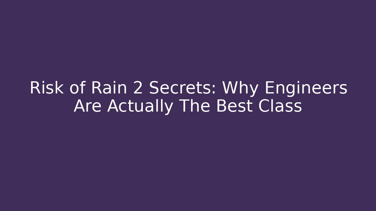 Risk of Rain 2 Secrets: Why Engineers Are Actually The Best Class
