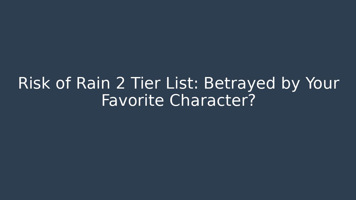 Risk of Rain 2 Tier List: Betrayed by Your Favorite Character?