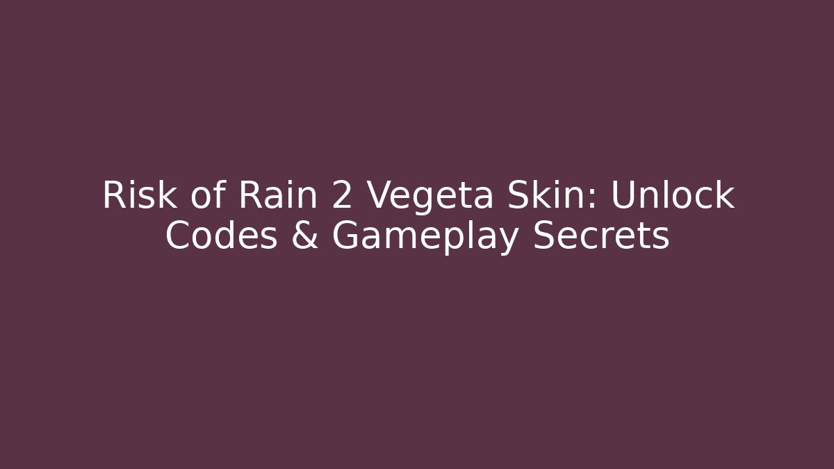 Risk of Rain 2 Vegeta Skin: Unlock Codes & Gameplay Secrets