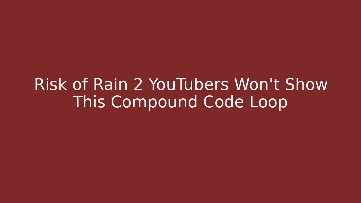 Risk of Rain 2 YouTubers Won’t Show This Compound Code Loop