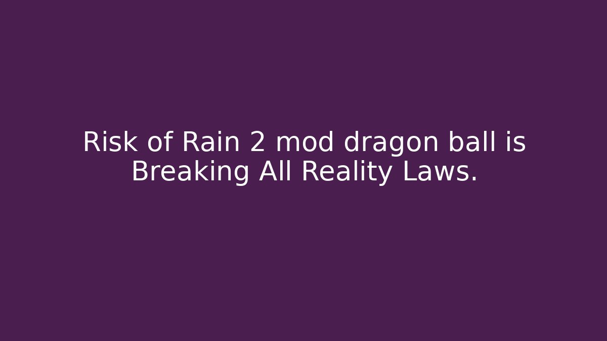 Risk of Rain 2 mod dragon ball is Breaking All Reality Laws.