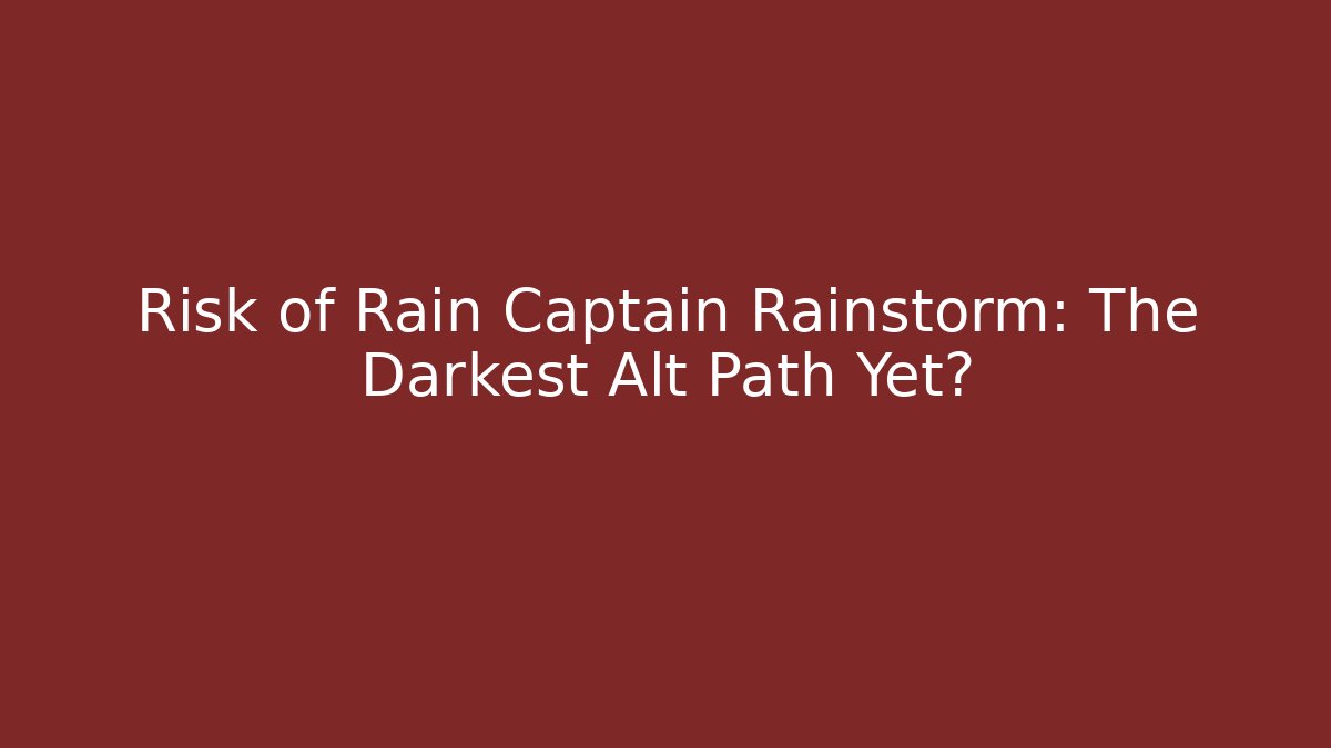 Risk of Rain Captain Rainstorm: The Darkest Alt Path Yet?