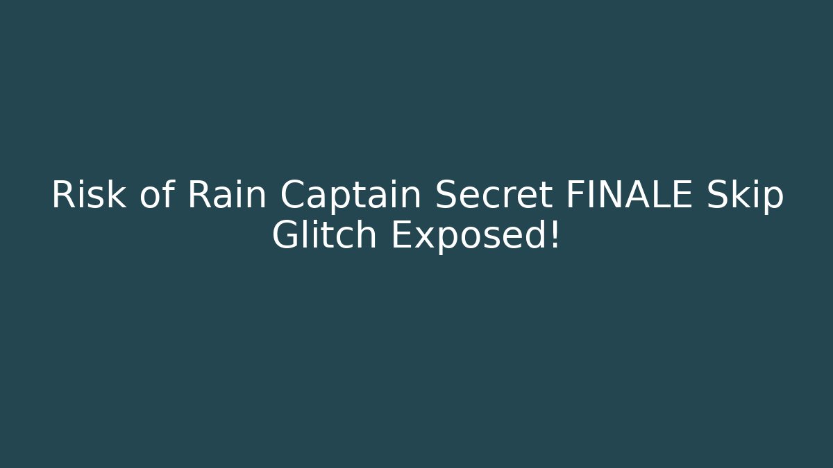 Risk of Rain Captain Secret FINALE Skip Glitch Exposed!