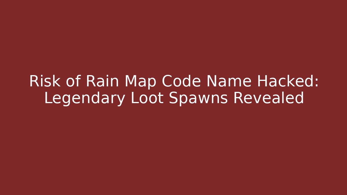 Risk of Rain Map Code Name Hacked: Legendary Loot Spawns Revealed