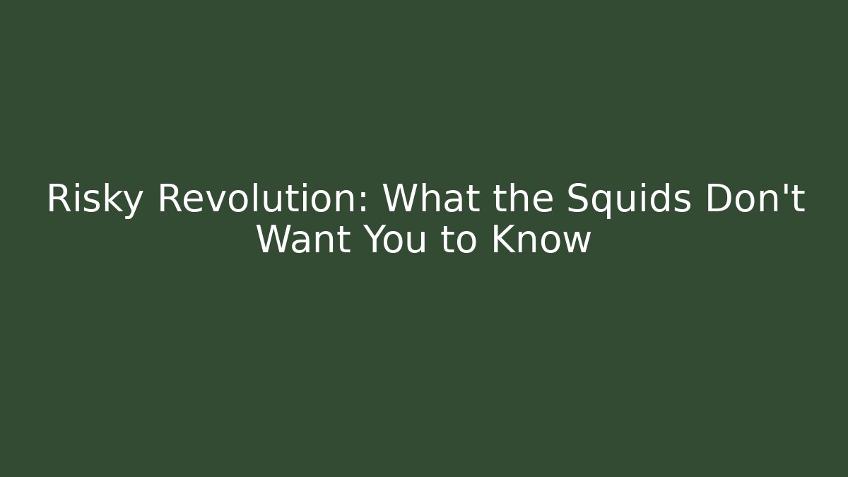 Risky Revolution: What the Squids Don’t Want You to Know