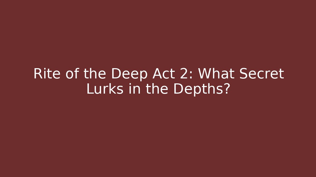 Rite of the Deep Act 2: What Secret Lurks in the Depths?