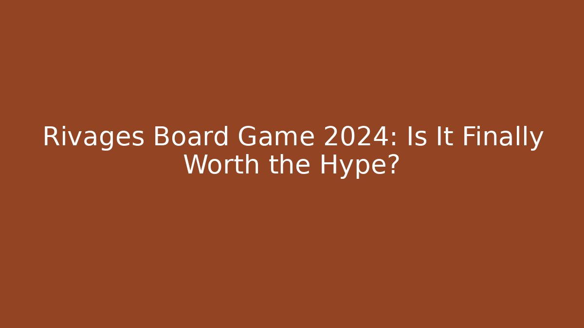 Rivages Board Game 2024: Is It Finally Worth the Hype?
