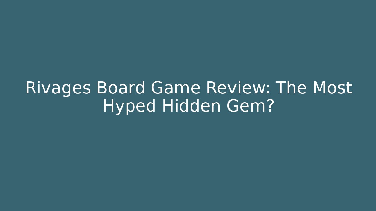 Rivages Board Game Review: The Most Hyped Hidden Gem?