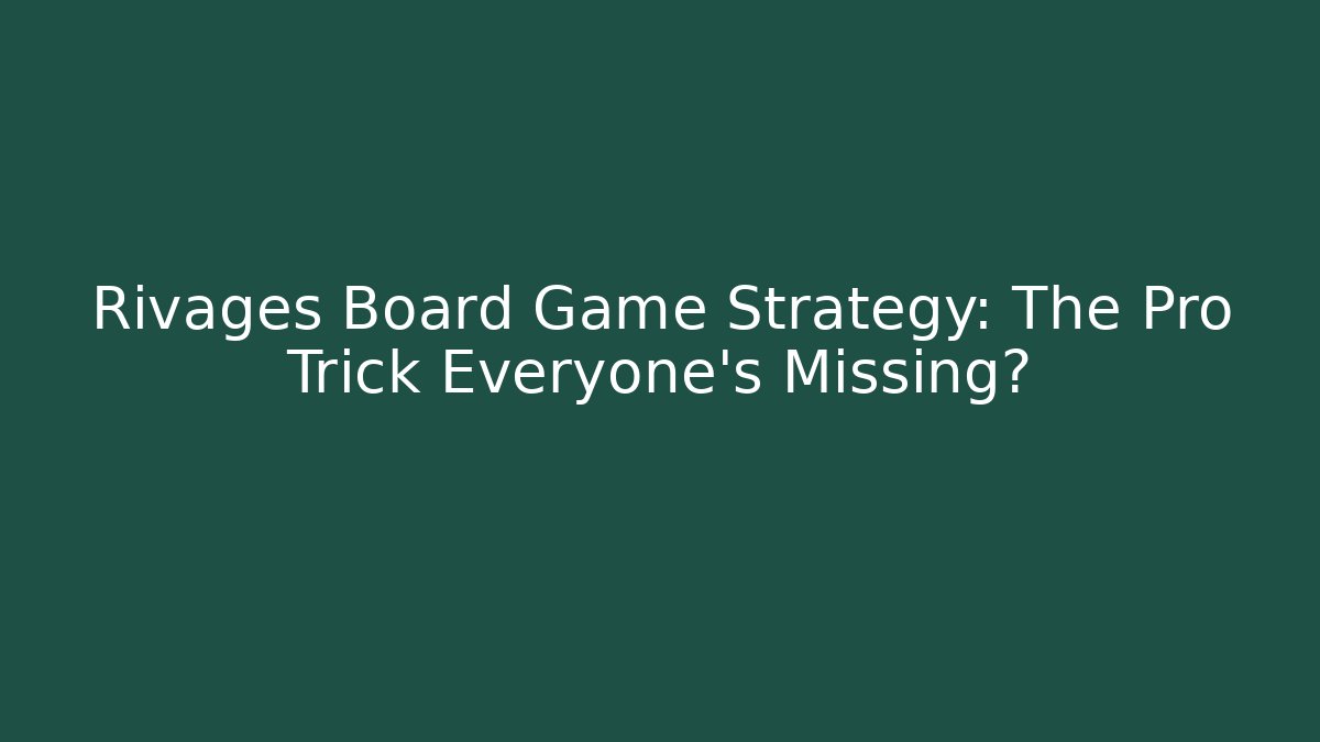 Rivages Board Game Strategy: The Pro Trick Everyone’s Missing? - Create More Assets