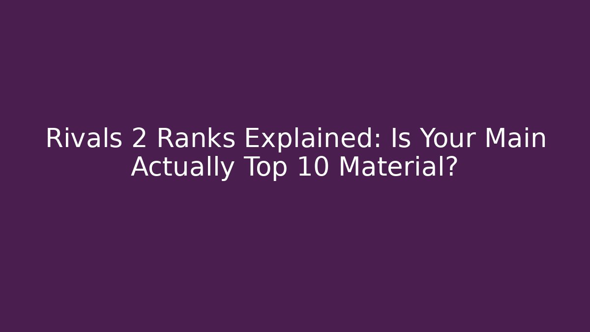 Rivals 2 Ranks Explained: Is Your Main Actually Top 10 Material?