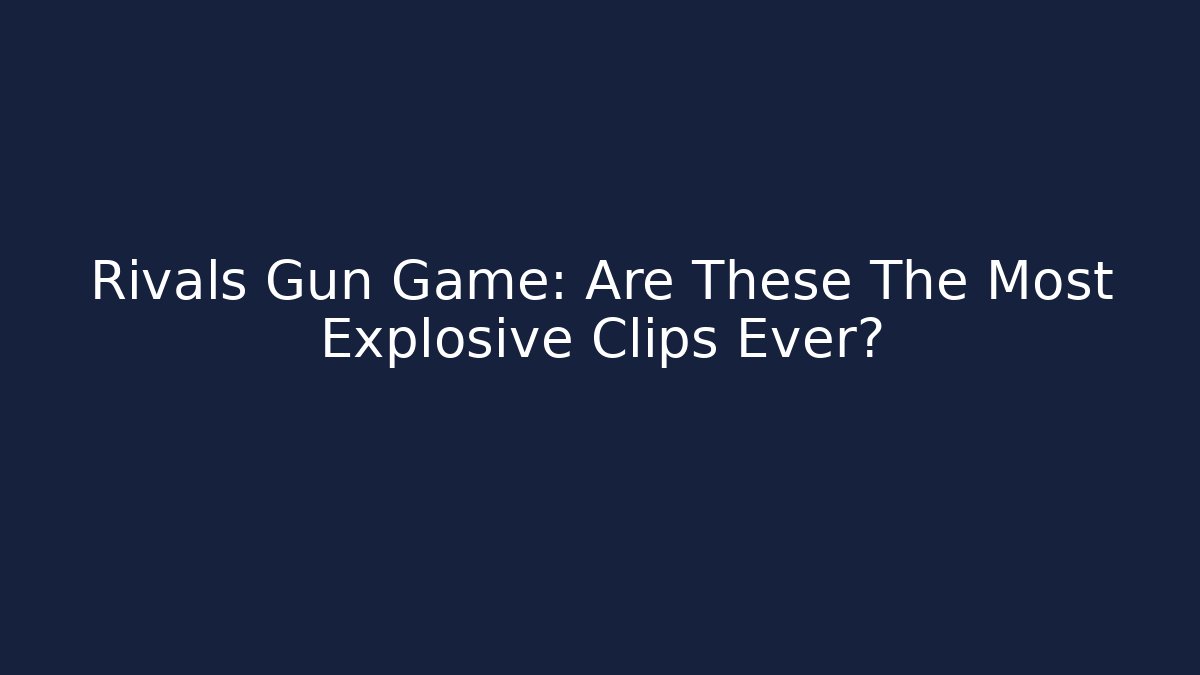 Rivals Gun Game: Are These The Most Explosive Clips Ever?
