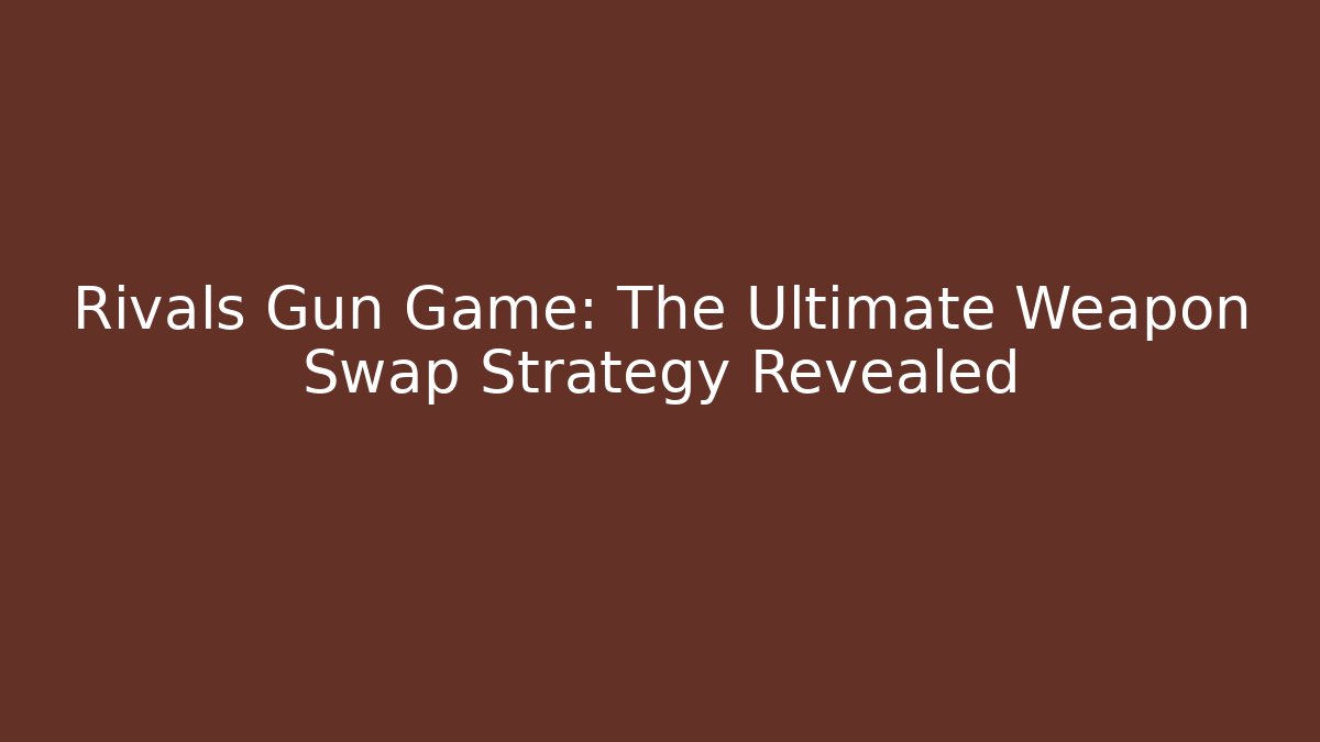 Rivals Gun Game: The Ultimate Weapon Swap Strategy Revealed