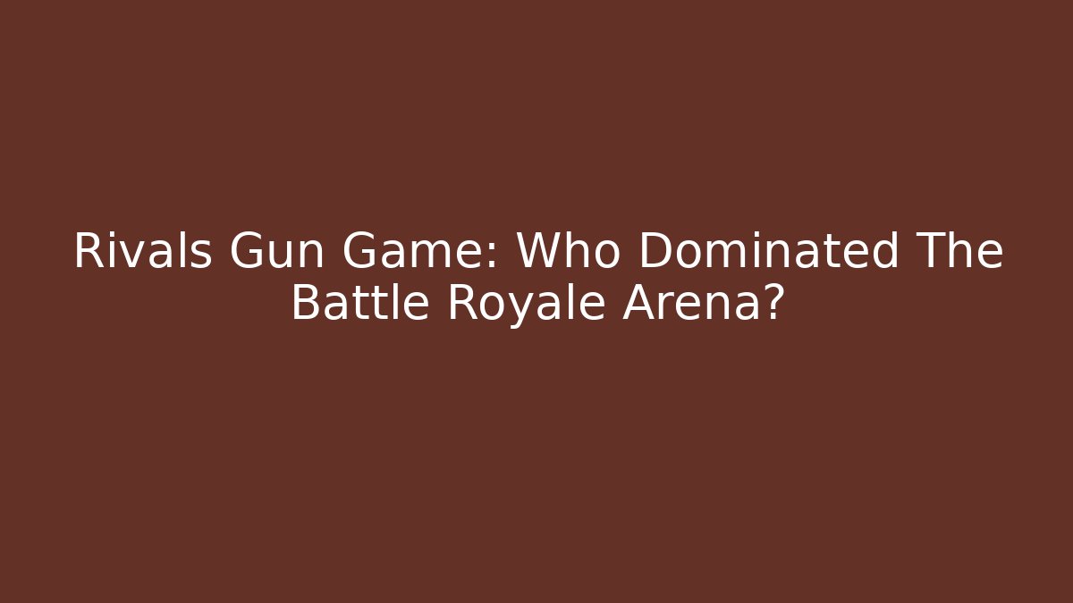 Rivals Gun Game: Who Dominated The Battle Royale Arena?