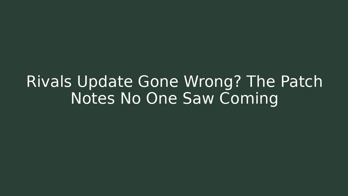 Rivals Update Gone Wrong? The Patch Notes No One Saw Coming