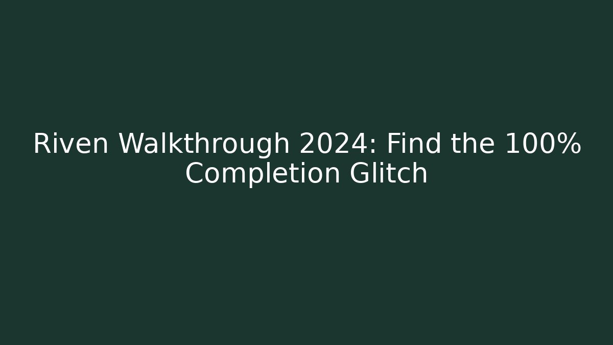 Riven Walkthrough 2024: Find the 100% Completion Glitch
