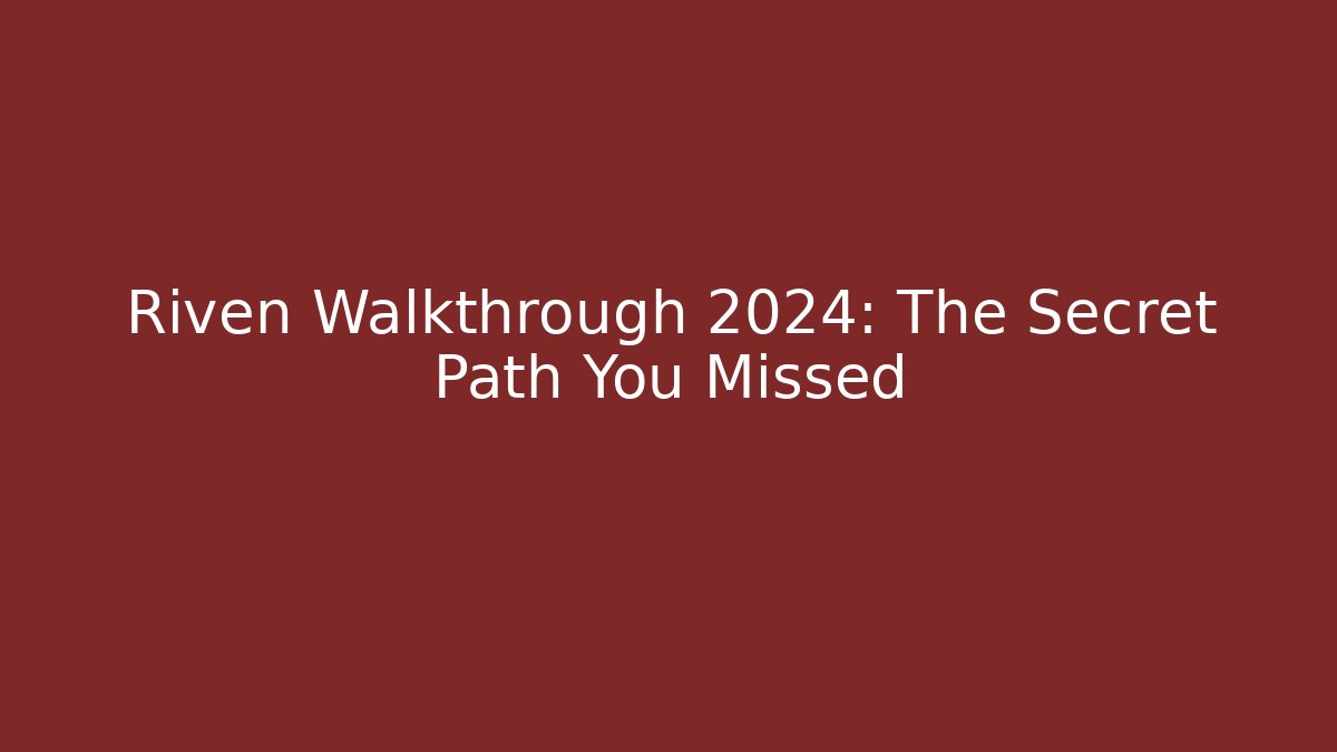 Riven Walkthrough 2024: The Secret Path You Missed