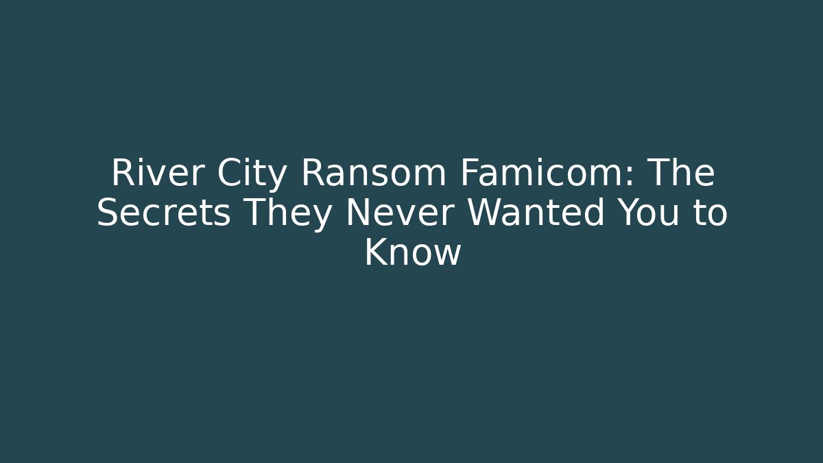 River City Ransom Famicom: The Secrets They Never Wanted You to Know
