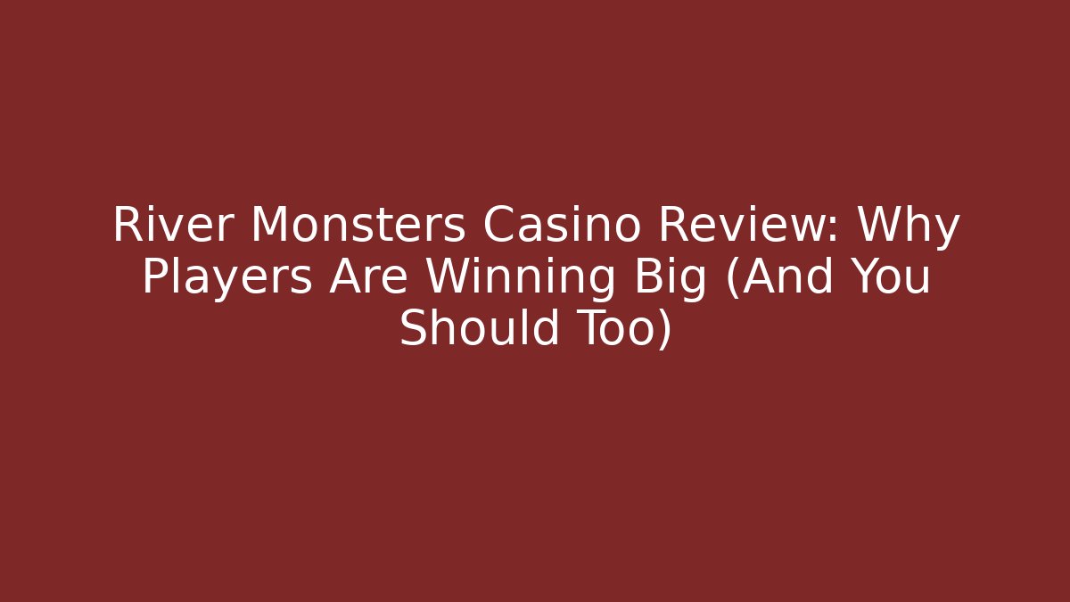 River Monsters Casino Review: Why Players Are Winning Big (And You Should Too)