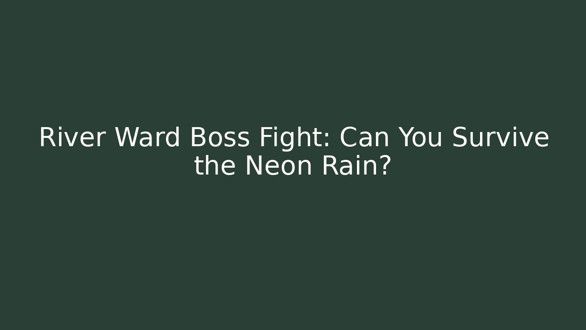 River Ward Boss Fight: Can You Survive the Neon Rain?