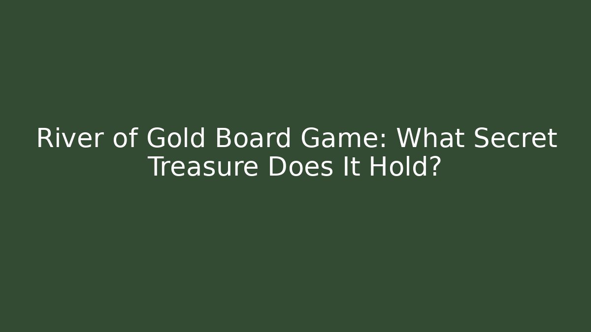 River of Gold Board Game: What Secret Treasure Does It Hold?