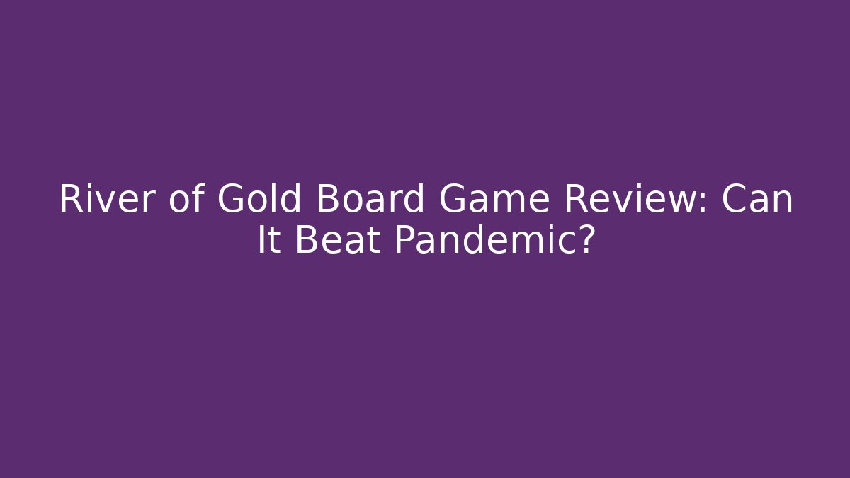 River of Gold Board Game Review: Can It Beat Pandemic?