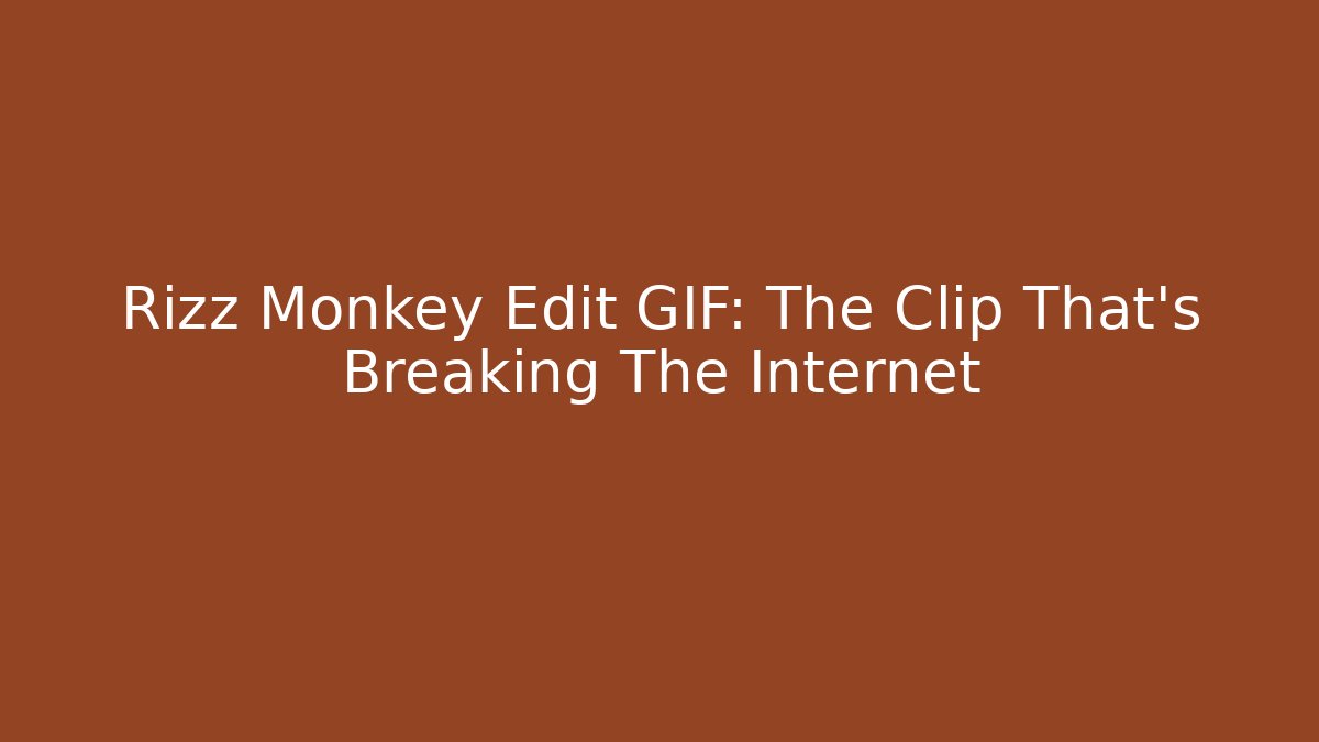 Rizz Monkey Edit GIF: The Clip That’s Breaking The Internet - Create More Assets