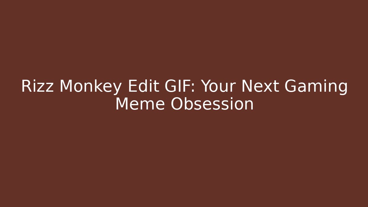 Rizz Monkey Edit GIF: Your Next Gaming Meme Obsession