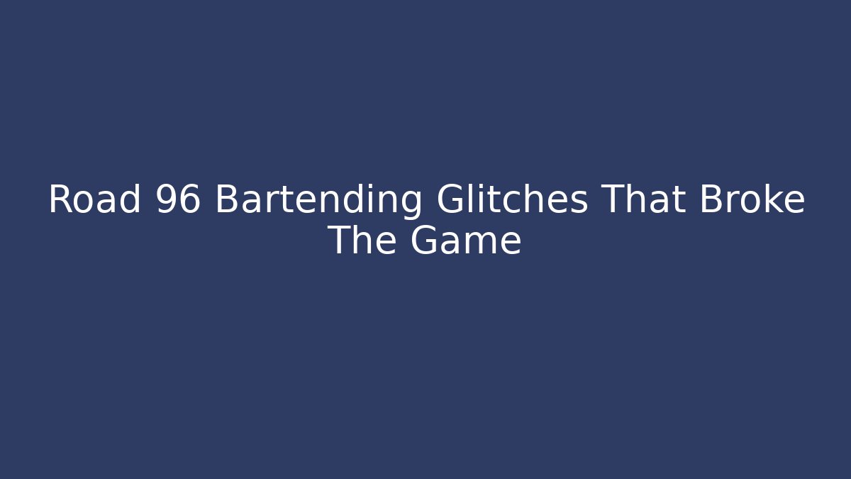 Road 96 Bartending Glitches That Broke The Game