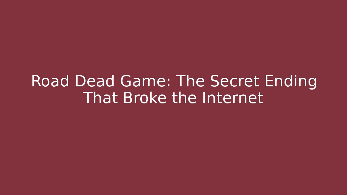 Road Dead Game: The Secret Ending That Broke the Internet