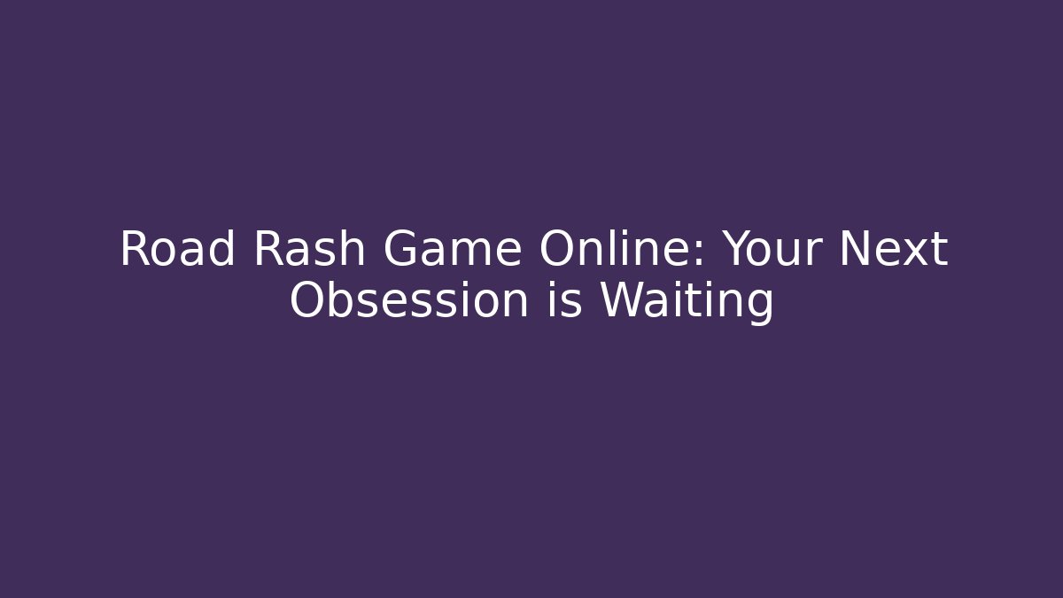 Road Rash Game Online: Your Next Obsession is Waiting