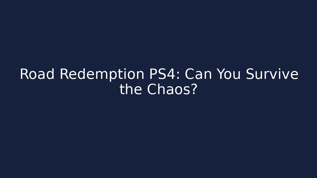 Road Redemption PS4: Can You Survive the Chaos?