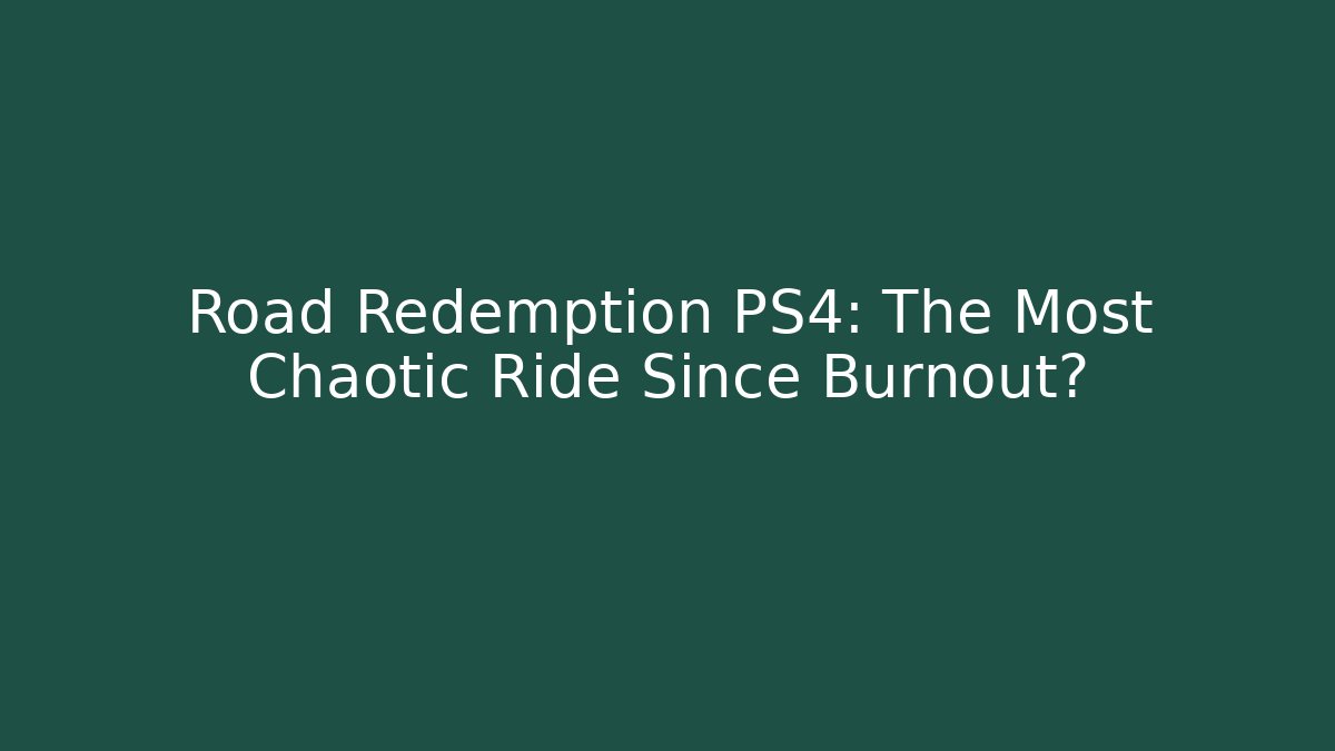 Road Redemption PS4: The Most Chaotic Ride Since Burnout?