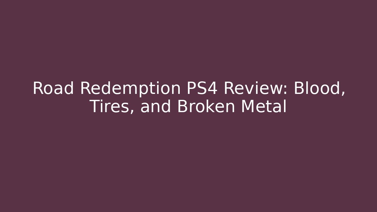 Road Redemption PS4 Review: Blood, Tires, and Broken Metal