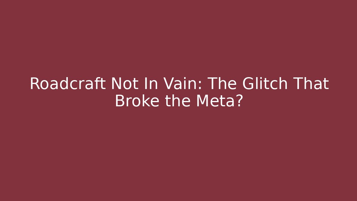 Roadcraft Not In Vain: The Glitch That Broke the Meta?
