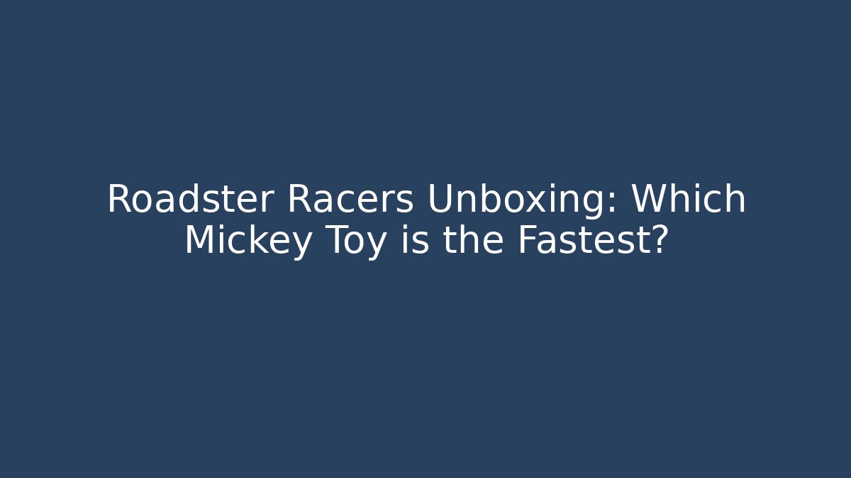 Roadster Racers Unboxing: Which Mickey Toy is the Fastest?