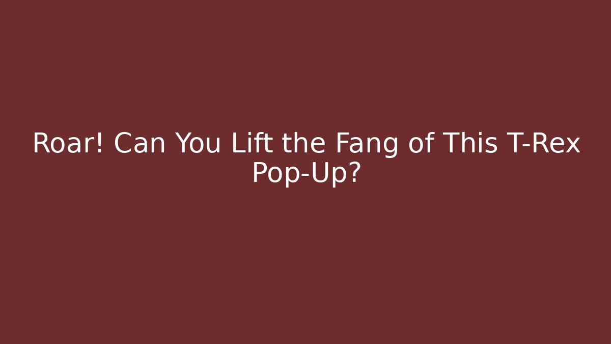 Roar! Can You Lift the Fang of This T-Rex Pop-Up?