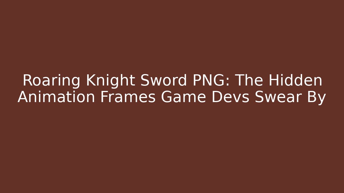 Roaring Knight Sword PNG: The Hidden Animation Frames Game Devs Swear By - Create More Assets
