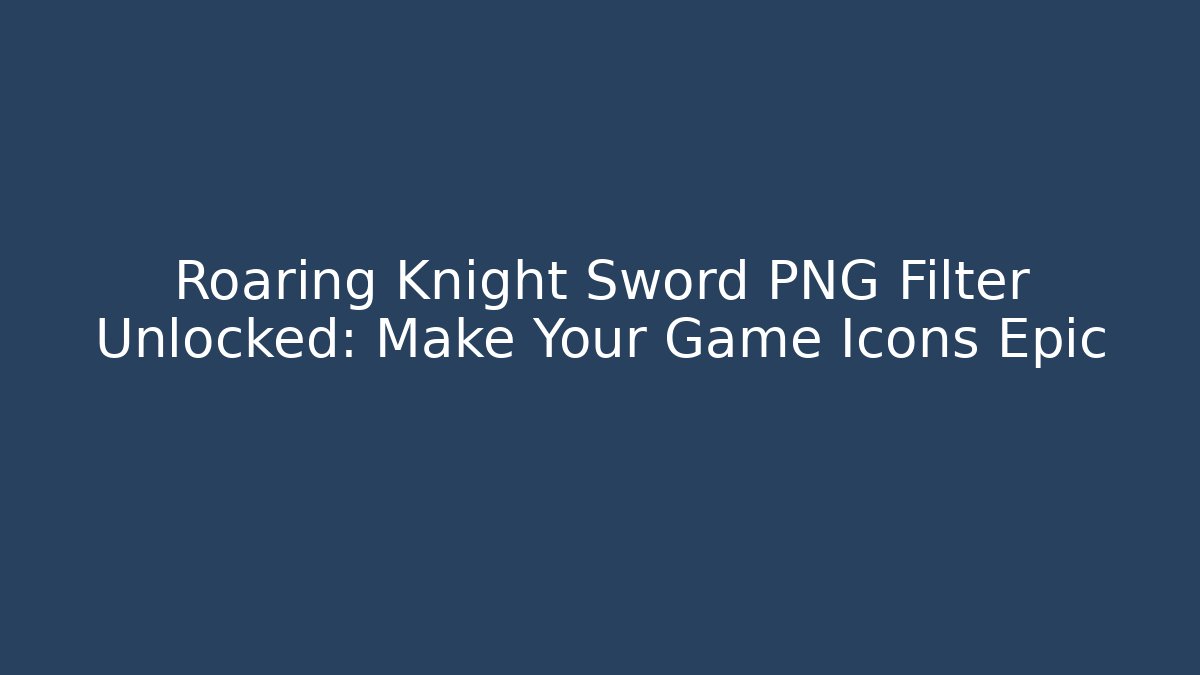 Roaring Knight Sword PNG Filter Unlocked: Make Your Game Icons Epic