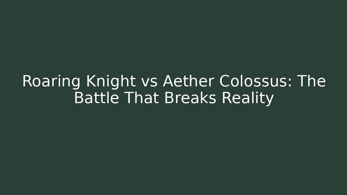 Roaring Knight vs Aether Colossus: The Battle That Breaks Reality