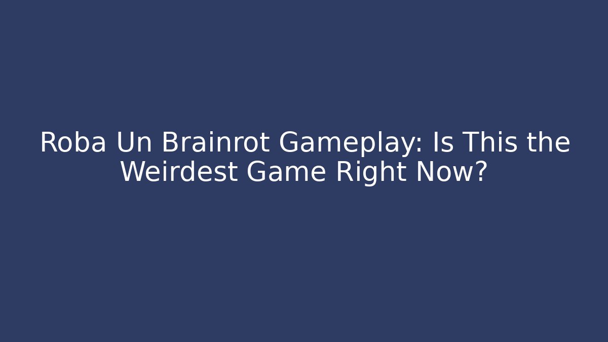 Roba Un Brainrot Gameplay: Is This the Weirdest Game Right Now?